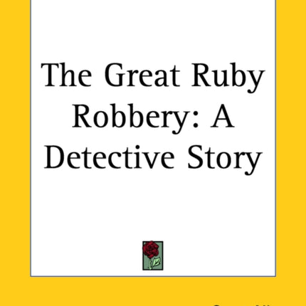 The Great Ruby Robbery A Detective Story