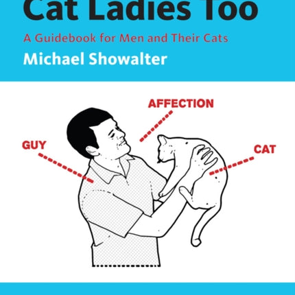 Guys Can Be Cat Ladies Too: A Guidebook for Men and Their Cats