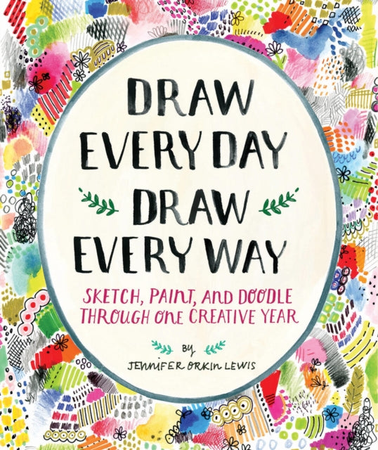 Draw Every Day, Draw Every Way (Guided Sketchbook): Sketch, Paint, and Doodle Through One Creative Year