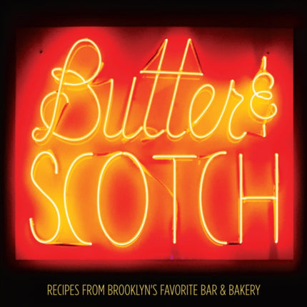 Butter & Scotch: Recipes from Brooklyn's Favorite Bar and Bakery