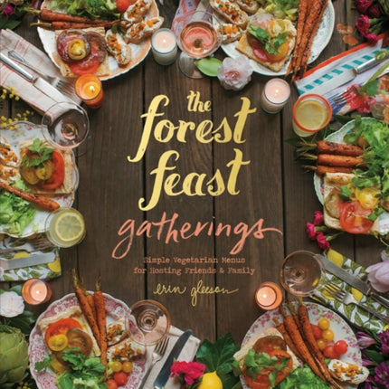 The Forest Feast Gatherings: Simple Vegetarian Menus for Hosting Friends & Family