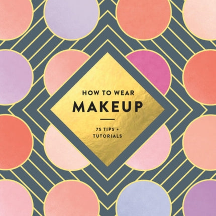 How to Wear Makeup: 75 Tips + Tutorials