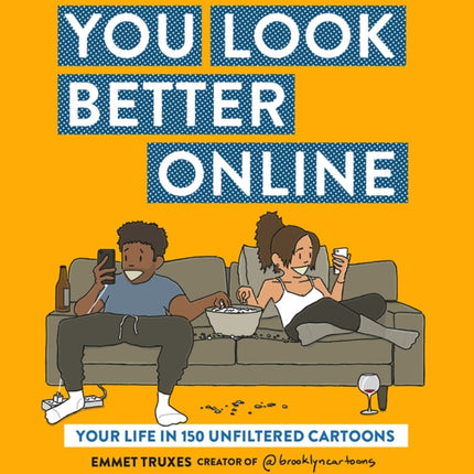 You Look Better Online: Your Life in 150 Unfiltered Cartoons