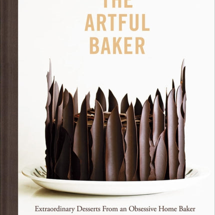 Artful Baker: Extraordinary Desserts From an Obsessive Home Baker