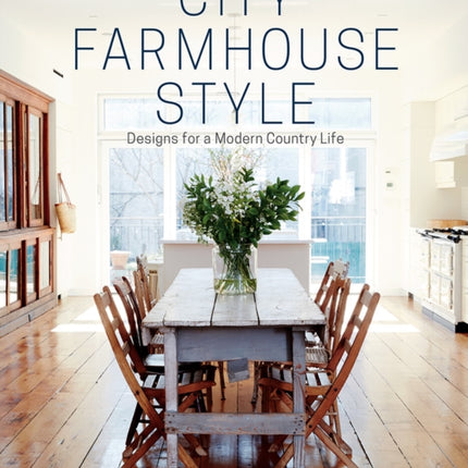 City Farmhouse Style: Designs for a Modern Country Life