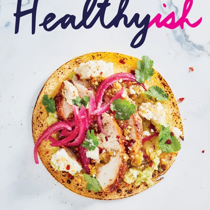 Healthyish: A Cookbook with Seriously Satisfying, Truly Simple, Good-For-You (but not too Good-For-You) Recipes for Real Life