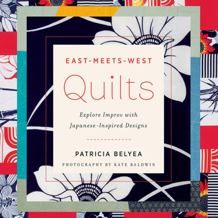 East-Meets-West Quilts: Explore Improv with Japanese-Inspired Designs