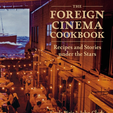 The Foreign Cinema Cookbook: Recipes and Stories Under the Stars