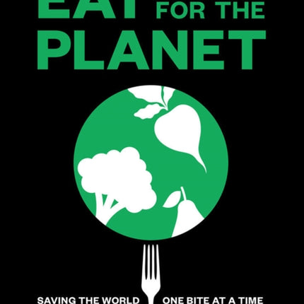 Eat for the Planet: Saving the World One Bite at a Time