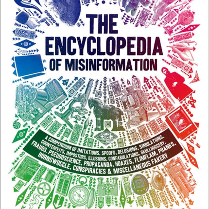 The Encyclopedia of Misinformation: A Compendium of Imitations, Spoofs, Delusions, Simulations, Counterfeits, Impostors, Illusions, Confabulations, Skullduggery, Frauds, Pseudoscience, Propaganda, Hoaxes, Flimflam, Pranks, Hornswoggle, Cons