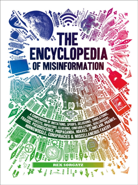 The Encyclopedia of Misinformation: A Compendium of Imitations, Spoofs, Delusions, Simulations, Counterfeits, Impostors, Illusions, Confabulations, Skullduggery, Frauds, Pseudoscience, Propaganda, Hoaxes, Flimflam, Pranks, Hornswoggle, Cons