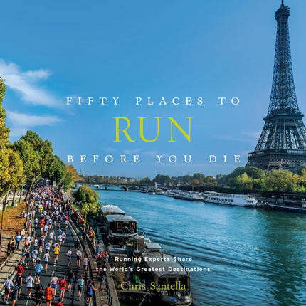 Fifty Places to Run Before You Die: Running Experts Share the World's Greatest Destinations