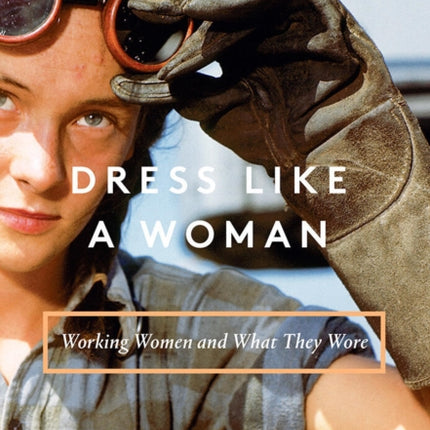 Dress Like a Woman: Working Women and What They Wore