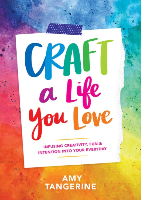 Craft a Life You Love: Infusing Creativity, Fun, and Intention into Your Everyday