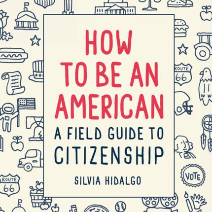 How to Be an American: A Field Guide to Citizenship