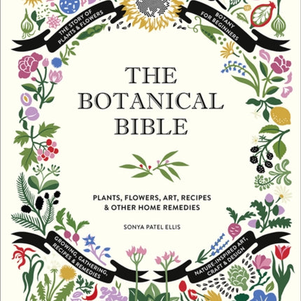 The Botanical Bible: Plants, Flowers, Art, Recipes & Other Home Remedies