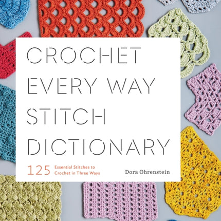 Crochet Every Way Stitch Dictionary: 125 Essential Stitches to Crochet in Three Ways