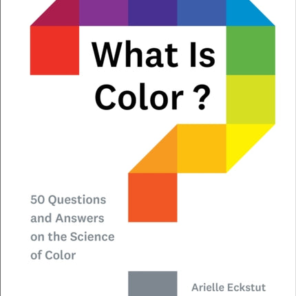 What Is Color?: 50 Questions and Answers on the Science of Color