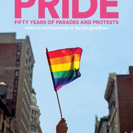 PRIDE: Fifty Years of Parades and Protests from the Photo Archives of the New York Times