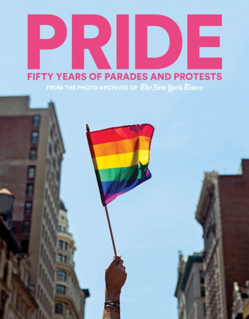 PRIDE: Fifty Years of Parades and Protests from the Photo Archives of the New York Times