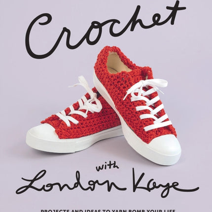 Crochet with London Kaye: Projects and Ideas to Yarn Bomb Your Life