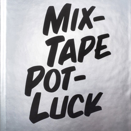 Mixtape Potluck Cookbook: A Dinner Party for Friends, Their Recipes, and the Songs They Inspire