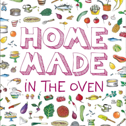 Home Made in the Oven: Truly Easy, Comforting Recipes for Baking, Broiling, and Roasting