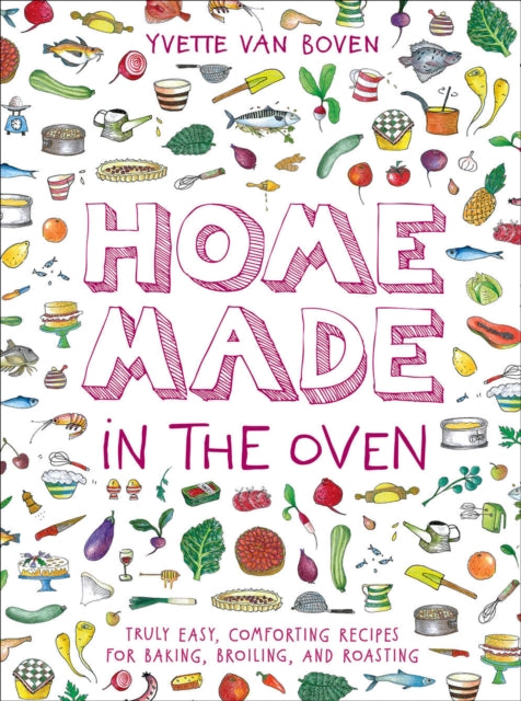 Home Made in the Oven: Truly Easy, Comforting Recipes for Baking, Broiling, and Roasting