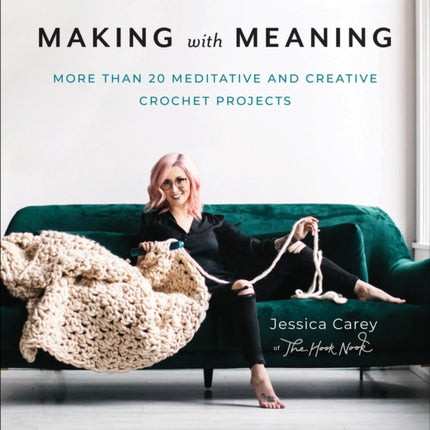 Making with Meaning: More Than 20 Meditative and Creative Crochet Projects