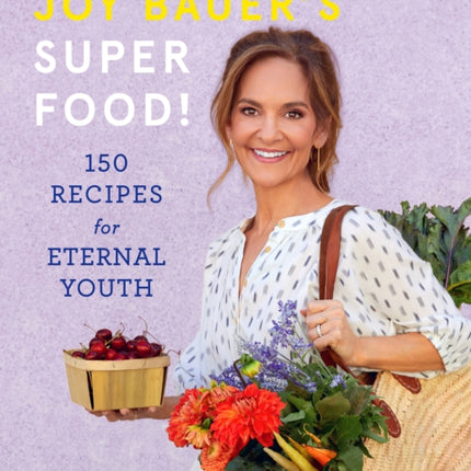 Joy Bauer's Superfood!: 150 Recipes for Eternal Youth