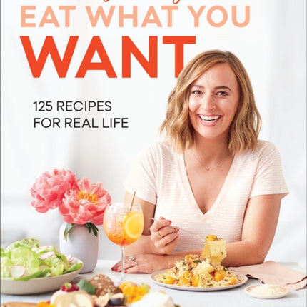 What's Gaby Cooking Eat What You Want: 125 Recipes for Real Life