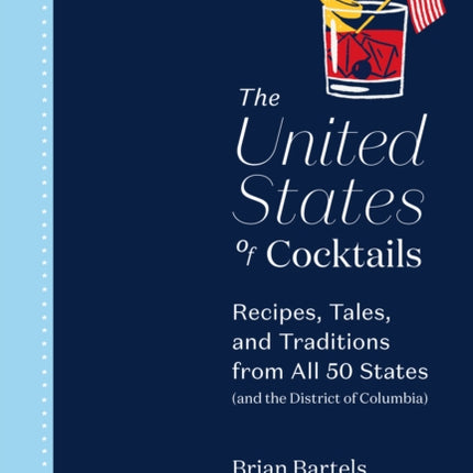 The United States of Cocktails: Recipes, Tales, and Traditions from All 50 States (and the District of Columbia)