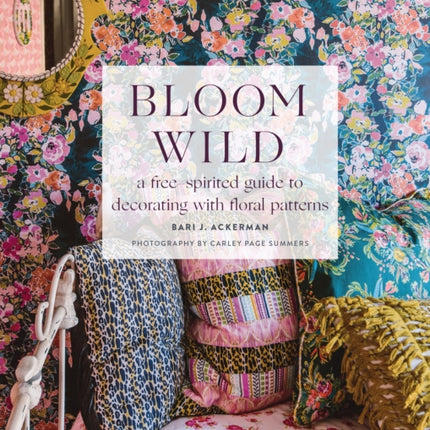 Bloom Wild: a free-spirited guide to decorating with floral patterns