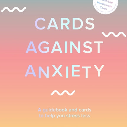 Cards Against Anxiety (Guidebook & Card Set): A Guidebook and Cards to Help You Stress Less