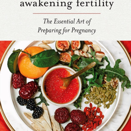 Awakening Fertility: The Essential Art of Preparing for Pregnancy by the Authors of the First Forty Days