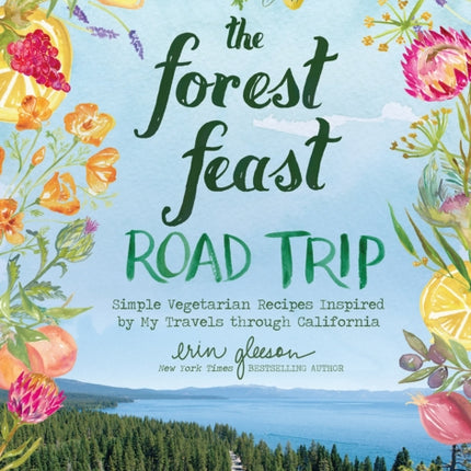 The Forest Feast Road Trip: Simple Vegetarian Recipes Inspired by My Travels through California