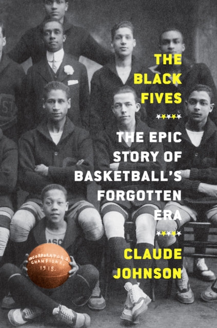 The Black Fives: The Epic Story of Basketball’s Forgotten Era