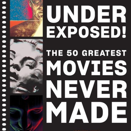 Underexposed!: The 50 Greatest Movies Never Made