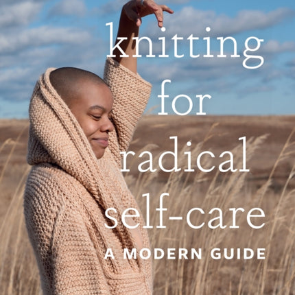 Knitting for Radical Self-Care: A Modern Guide