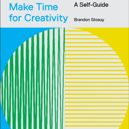 Make Time for Creativity: Finding Space for Your Most Meaningful Work (A Self-Guide)