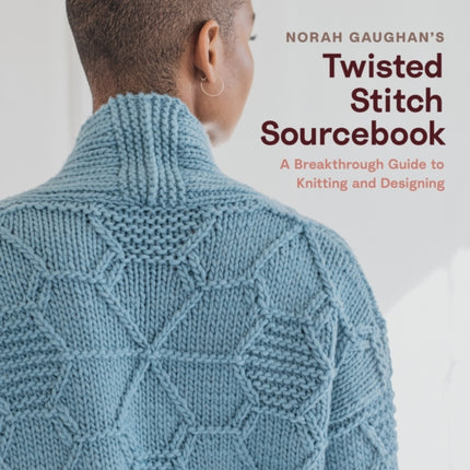 Norah Gaughan’s Twisted Stitch Sourcebook: A Breakthrough Guide to Knitting and Designing