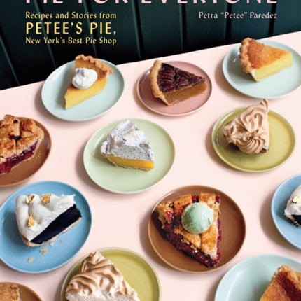 Pie for Everyone: Recipes and Stories from Petee's Pie, New York's Best Pie Shop