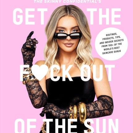 The Skinny Confidential’s Get the F*ck Out of the Sun: Routines, Products, Tips, and Insider Secrets from 100+ of the World's Best Skincare Gurus