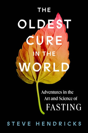 The Oldest Cure in the World: Adventures in the Art and Science of Fasting