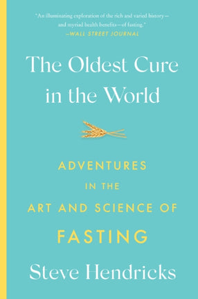 The Oldest Cure in the World: Adventures in the Art and Science of Fasting