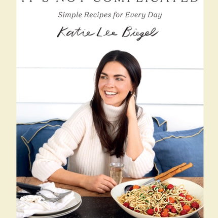 It's Not Complicated: Simple Recipes for Every Day