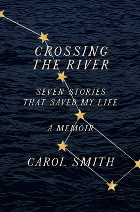 Crossing the River: Seven Stories That Saved My Life, A Memoir