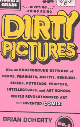 Dirty Pictures: How an Underground Network of Nerds, Feminists, Misfits, Geniuses, Bikers, Potheads, Printers, Intellectuals, and Art School Rebels Revolutionized Art and Invented Comix