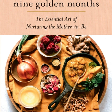 Nine Golden Months: The Essential Art of Nurturing the Mother-To-Be