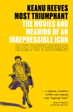 Keanu Reeves: Most Triumphant: The Movies and Meaning of an Irrepressible Icon